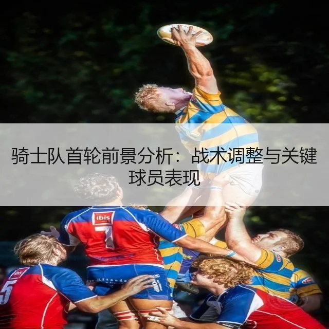 骑士队首轮前景分析：战术调整与关键球员表现
